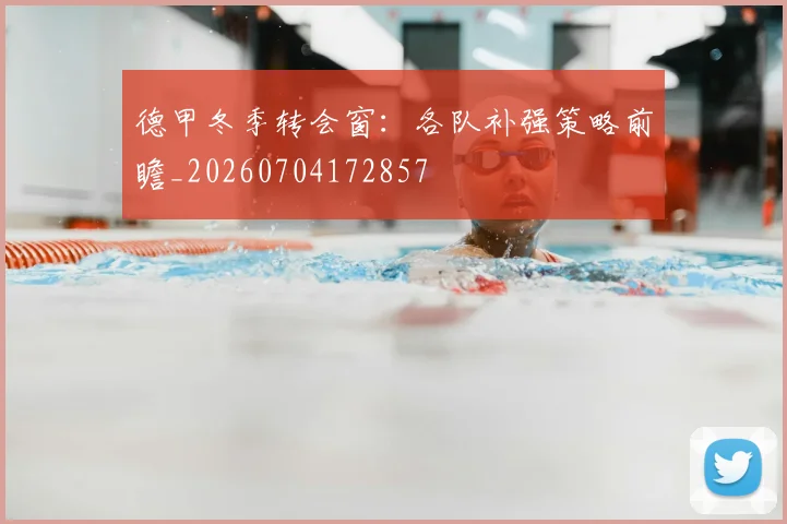德甲冬季转会窗：各队补强策略前瞻_20260704172857