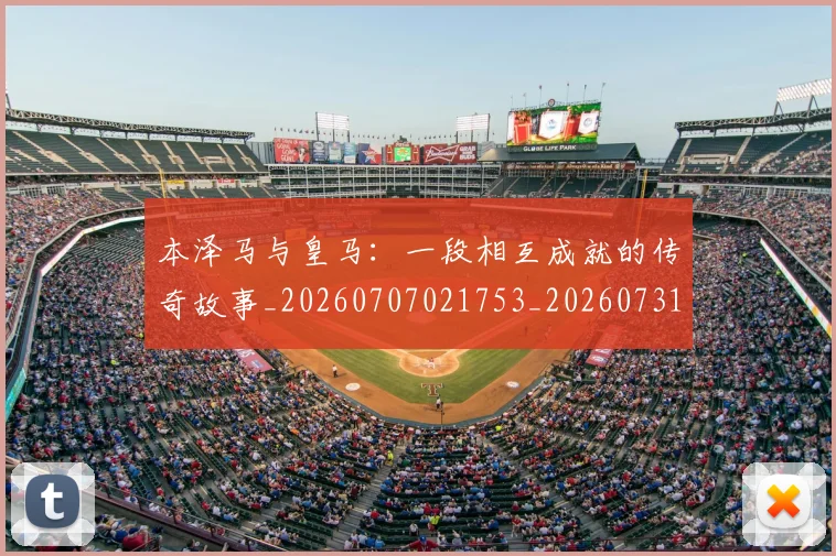 本泽马与皇马：一段相互成就的传奇故事_20260707021753_20260731174156