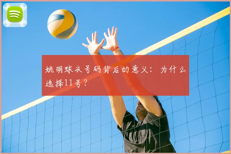姚明球衣号码背后的意义：为什么选择11号？