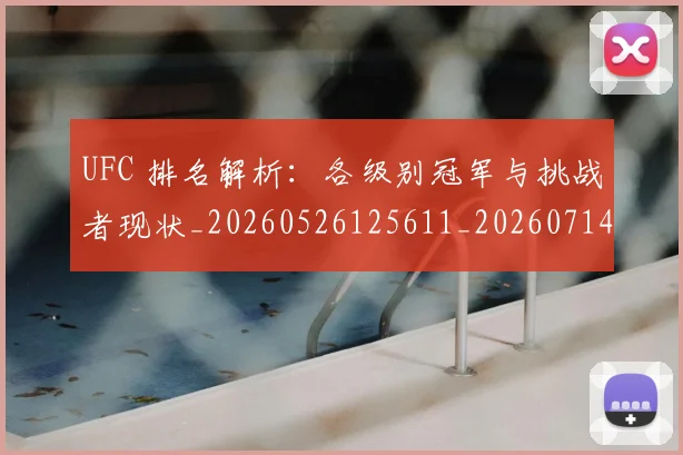 UFC 排名解析:各级别冠军与挑战者现状_20260526125611_20260714215424