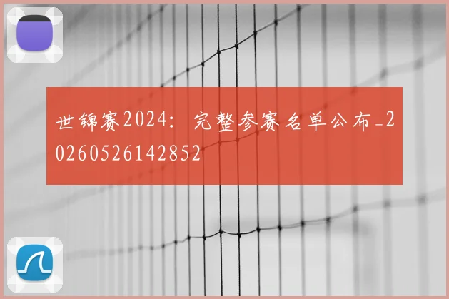 世锦赛2024：完整参赛名单公布_20260526142852